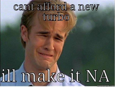 CANT AFFORD A NEW TURBO  ILL MAKE IT NA 1990s Problems