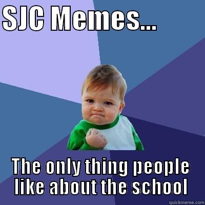 SJC MEMES...          THE ONLY THING PEOPLE LIKE ABOUT THE SCHOOL Success Kid
