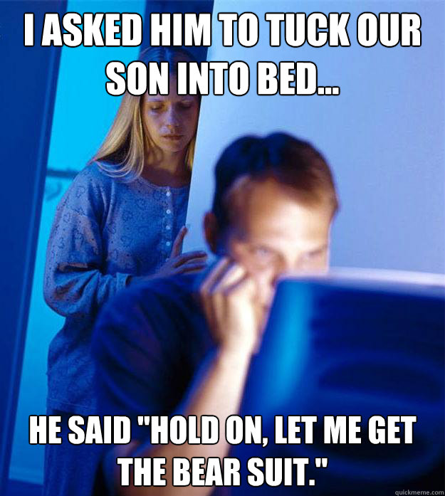 I asked him to tuck our son into bed... He said 
