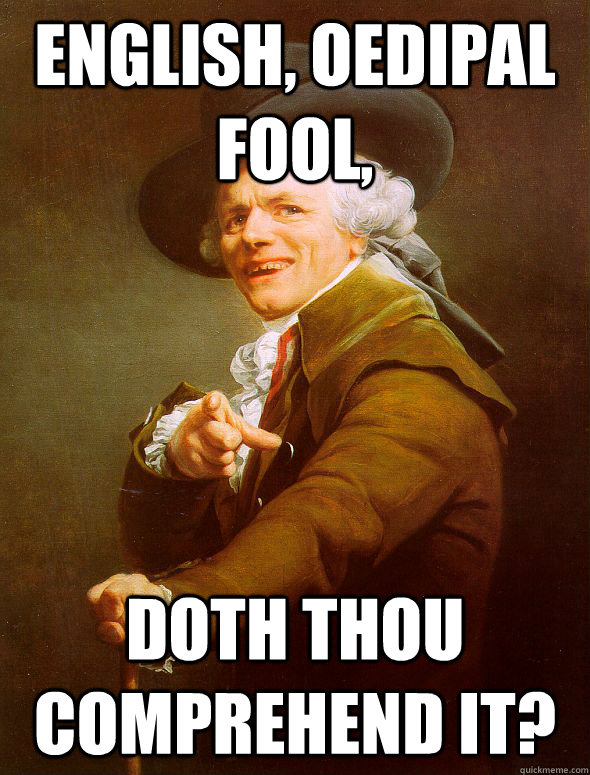 English, Oedipal Fool, Doth thou comprehend it?  Joseph Ducreux