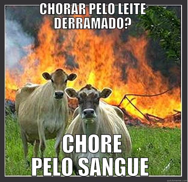 CHORAR PELO LEITE DERRAMADO? CHORE PELO SANGUE  Evil cows