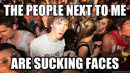 the people next to me are sucking faces  Sudden Clarity Clarence