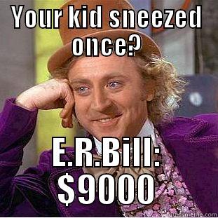 YOUR KID SNEEZED ONCE? E.R.BILL: $9000 Condescending Wonka