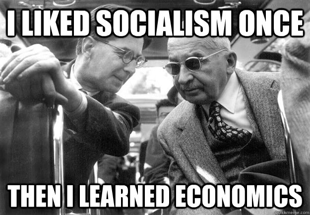 I liked socialism once Then I learned Economics  