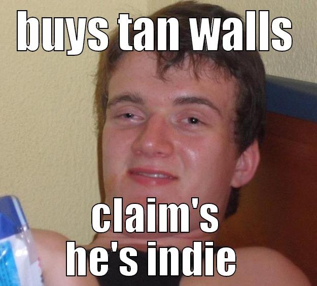 BUYS TAN WALLS CLAIM'S HE'S INDIE  10 Guy