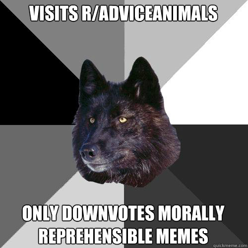 Visits r/AdviceAnimals Only downvotes morally reprehensible memes - Visits r/AdviceAnimals Only downvotes morally reprehensible memes  Sanity Wolf