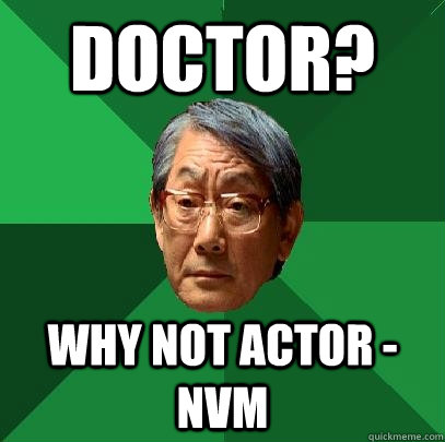 Doctor? Why not actor - nvm  High Expectations Asian Father