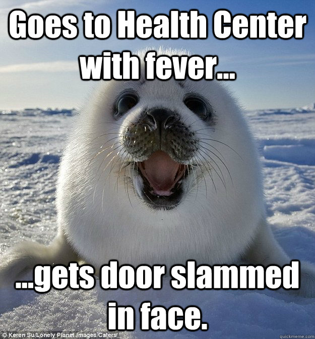 Goes to Health Center with fever... ...gets door slammed in face.  Easily Pleased Seal