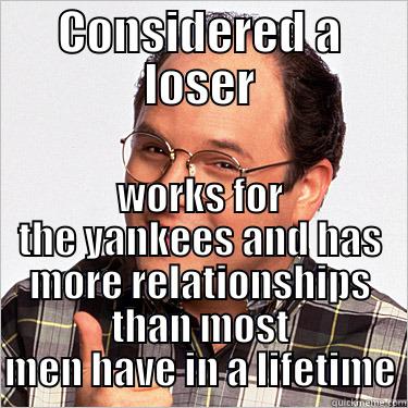 CONSIDERED A LOSER WORKS FOR THE YANKEES AND HAS MORE RELATIONSHIPS THAN MOST MEN HAVE IN A LIFETIME Misc