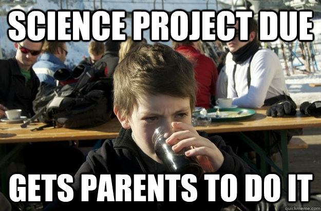 SCIENCE PROJECT DUE GETS PARENTS TO DO IT - SCIENCE PROJECT DUE GETS PARENTS TO DO IT  Lazy 6th Grader