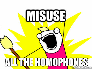 all the homophones misuse  All The Thigns