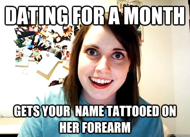 dating for a month gets your  name tattooed on her forearm   Overly Attached Girlfriend