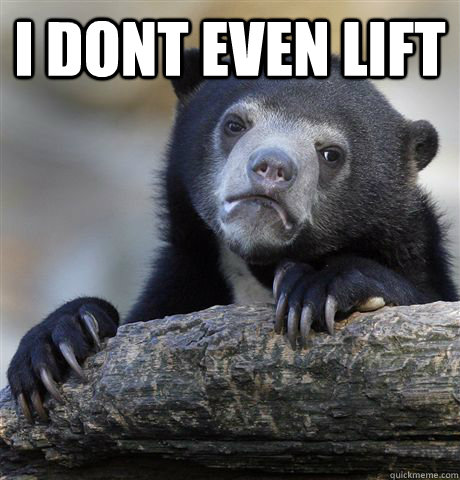 I DONT EVEN LIFT   Confession Bear