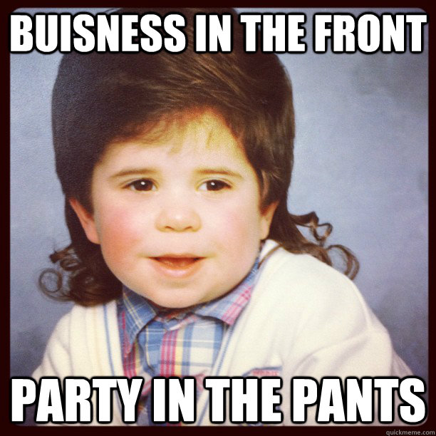 Buisness in the front Party in the pants - Buisness in the front Party in the pants  Pick Up Line Baby
