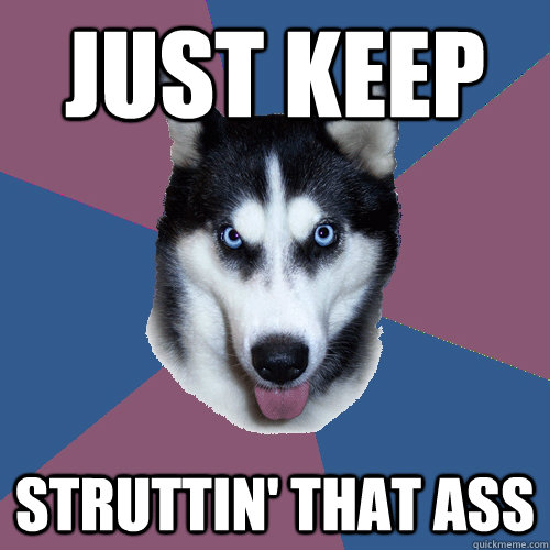 Just keep Struttin' that ass  Creeper Canine