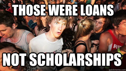 those were loans not scholarships  Sudden Clarity Clarence