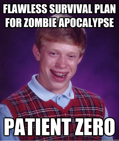 Flawless survival plan for zombie apocalypse Patient zero  Bad Luck Brian