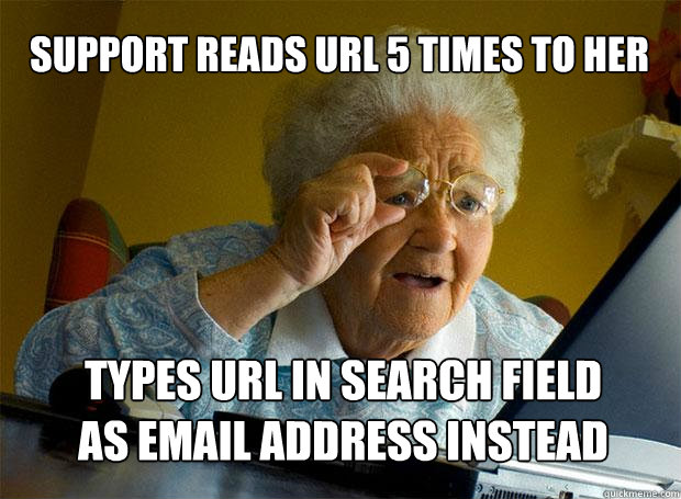 SUPPORT READS URL 5 TIMES TO HER TYPES URL IN SEARCH FIELD AS EMAIL ADDRESS INSTEAD - SUPPORT READS URL 5 TIMES TO HER TYPES URL IN SEARCH FIELD AS EMAIL ADDRESS INSTEAD  Grandma finds the Internet