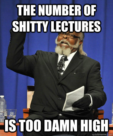 The number of shitty lectures is too damn high  The Rent Is Too Damn High