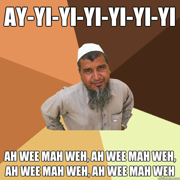 Ay-yi-yi-yi-yi-yi-yi Ah wee mah weh, Ah wee mah weh, Ah wee mah weh, Ah wee mah weh  Ordinary Muslim Man