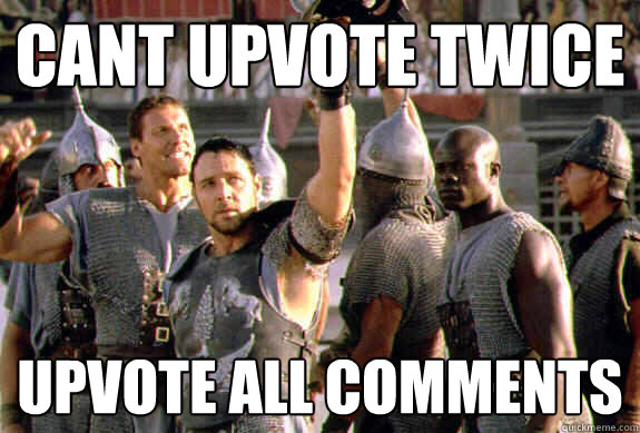 Cant upvote twice Upvote all comments - Cant upvote twice Upvote all comments  Upvoting Maximus