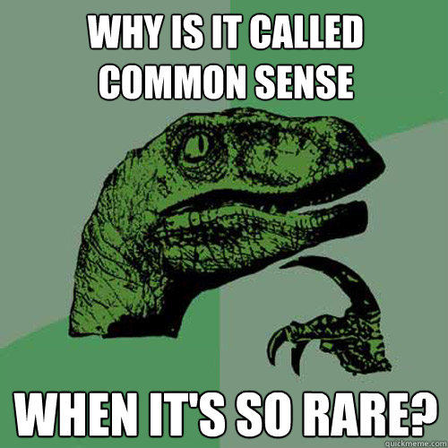 Why is it called common sense When it's so rare? - Why is it called common sense When it's so rare?  Philosoraptor