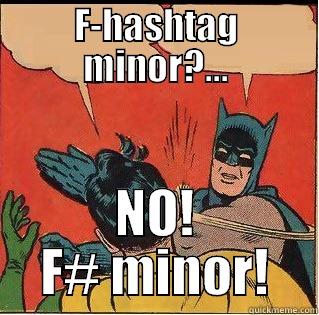 F-HASHTAG MINOR?... NO! F# MINOR! Slappin Batman