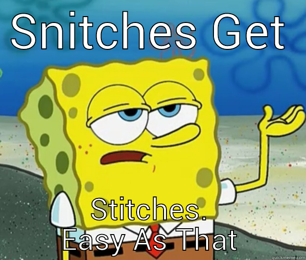 SNITCHES GET STITCHES. EASY AS THAT Tough Spongebob