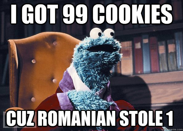 i got 99 cookies CUZ ROMANIAN STOLE 1  Cookie Monster