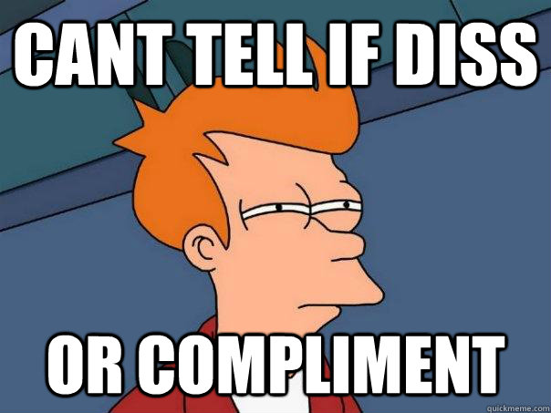 Cant tell if diss or compliment  Futurama Fry