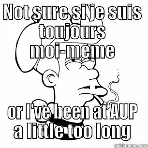 NOT SURE SI JE SUIS TOUJOURS MOI-MEME OR I'VE BEEN AT AUP A LITTLE TOO LONG Misc