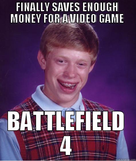 FINALLY SAVES ENOUGH MONEY FOR A VIDEO GAME BATTLEFIELD 4 Bad Luck Brian
