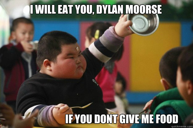 I will eat you, dylan moorse if you dont give me food  - I will eat you, dylan moorse if you dont give me food   Fat Asian Kid