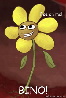 Pee on me! BINO!  Flower
