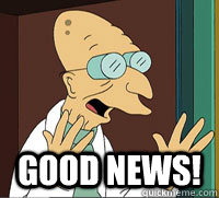  GOOD NEWS! -  GOOD NEWS!  Scumbag Professor Farnsworth