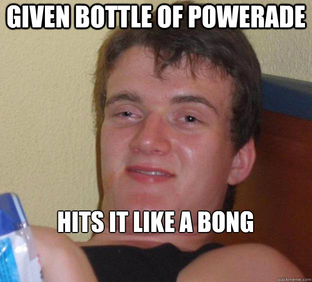 Given bottle of Powerade hits it like a bong   10 Guy