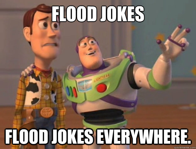 Flood Jokes Flood jokes everywhere.  Toy Story