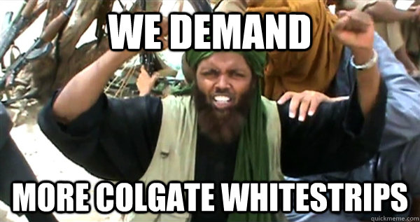 We demand more colgate whitestrips  Incompetent Terrorist