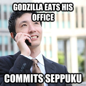 GODZILLA EATS HIS OFFICE COMMITS SEPPUKU  