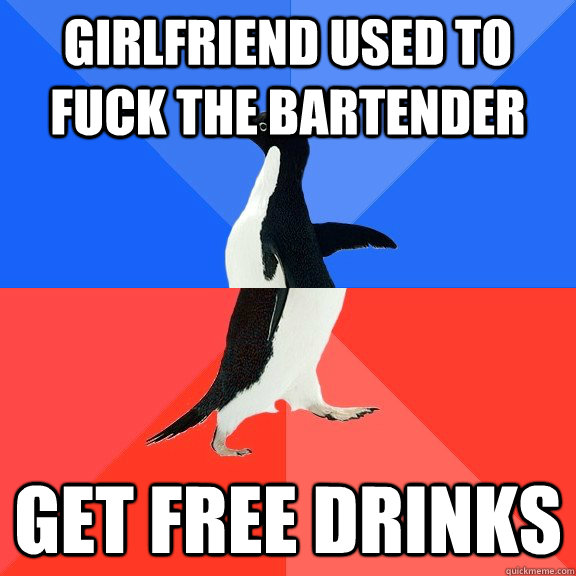 Girlfriend used to fuck the bartender get free drinks  Socially Awkward Awesome Penguin