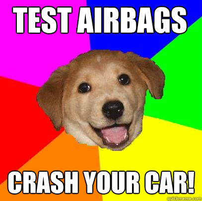 Test airbags crash your car!  Advice Dog