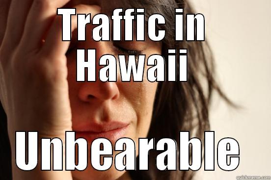 TRAFFIC IN HAWAII UNBEARABLE  First World Problems