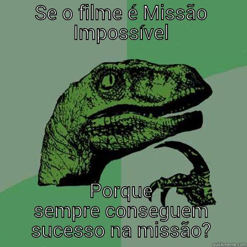 SE O FILME É MISSÃO IMPOSSÍVEL PORQUE SEMPRE CONSEGUEM SUCESSO NA MISSÃO? Philosoraptor