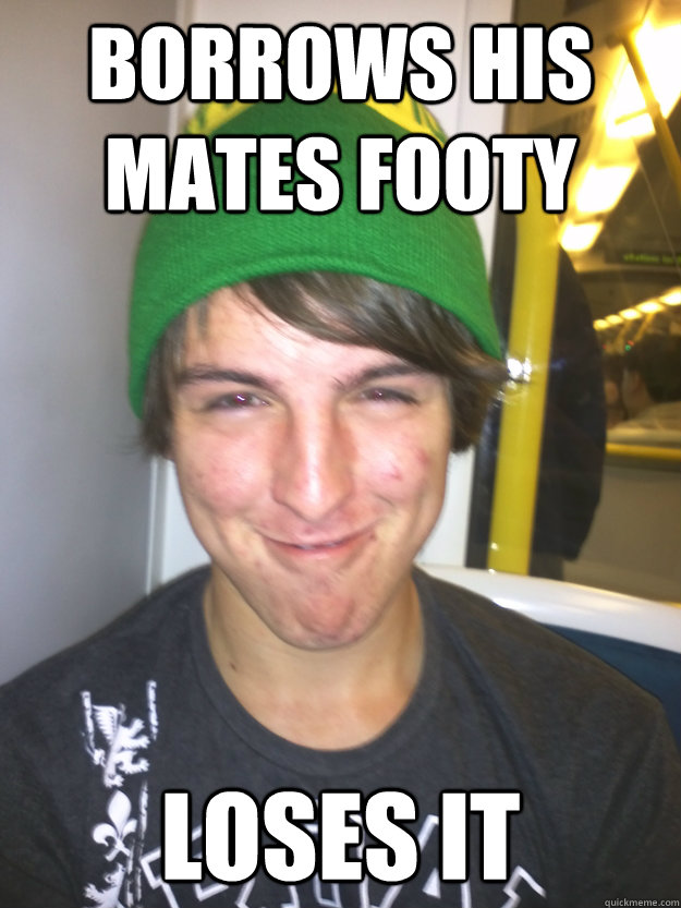 Borrows his mates footy Loses it  Greedy Pete