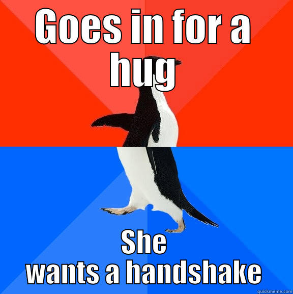 GOES IN FOR A HUG SHE WANTS A HANDSHAKE Socially Awesome Awkward Penguin