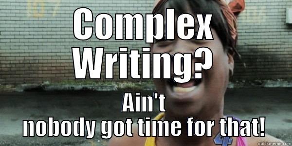 COMPLEX WRITING? AIN'T NOBODY GOT TIME FOR THAT! Misc