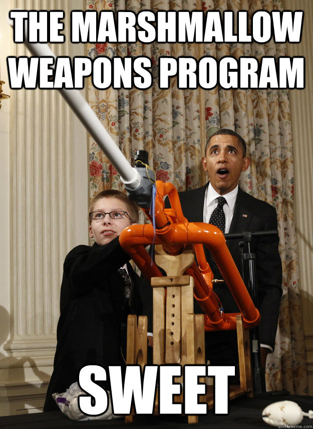 The marshmallow weapons program Sweet  OMG Obama