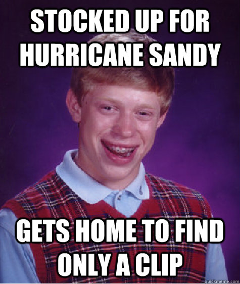 stocked up for hurricane sandy gets home to find only a clip  Bad Luck Brian