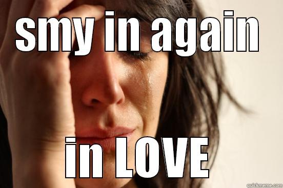SMY IN AGAIN IN LOVE First World Problems