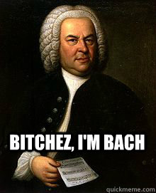  Bitchez, I'm bach  Bach meme